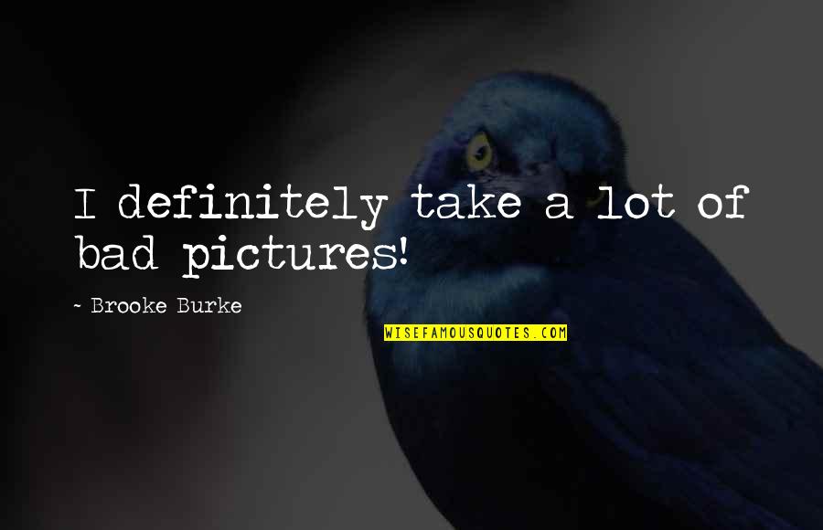 Take Pictures Quotes By Brooke Burke: I definitely take a lot of bad pictures!