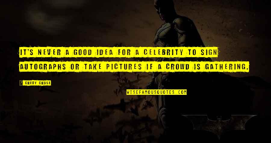 Take Pictures Quotes By Chevy Chase: It's never a good idea for a celebrity Take Pictures Quotes By Chevy Chase: It's never a good idea for a celebrity