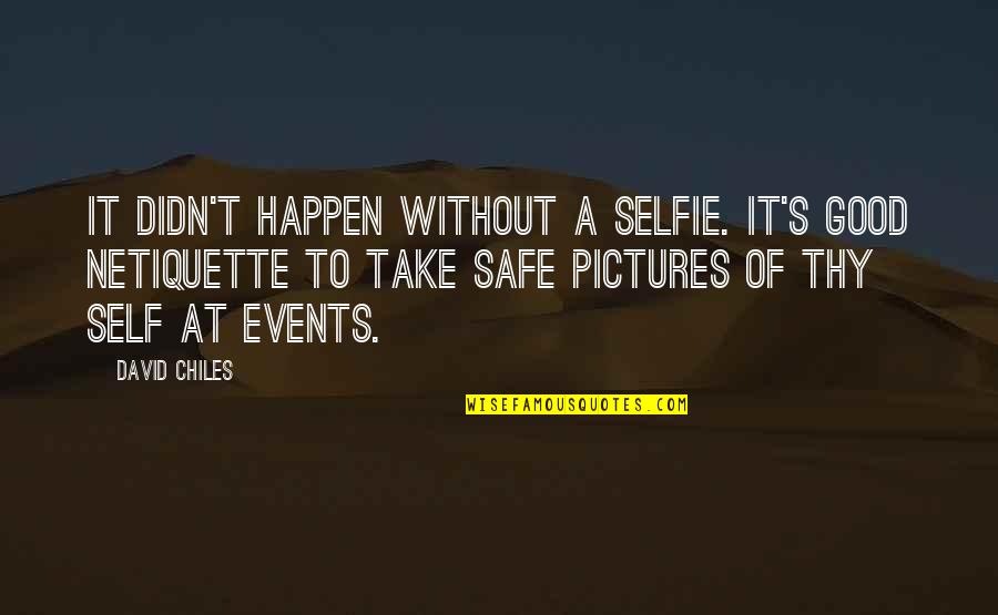 Take Pictures Quotes By David Chiles: It didn't happen without a selfie. It's good