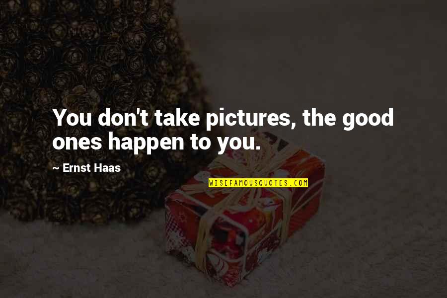 Take Pictures Quotes By Ernst Haas: You don't take pictures, the good ones happen