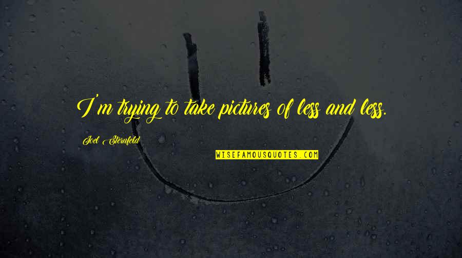 Take Pictures Quotes By Joel Sternfeld: I'm trying to take pictures of less and Take Pictures Quotes By Joel Sternfeld: I'm trying to take pictures of less and