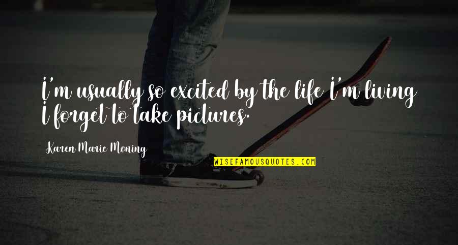 Take Pictures Quotes By Karen Marie Moning: I'm usually so excited by the life I'm