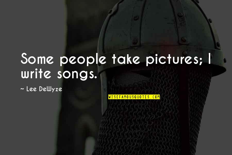 Take Pictures Quotes By Lee DeWyze: Some people take pictures; I write songs.