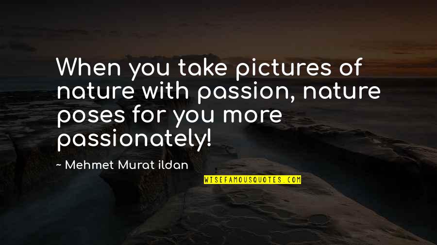 Take Pictures Quotes By Mehmet Murat Ildan: When you take pictures of nature with passion,
