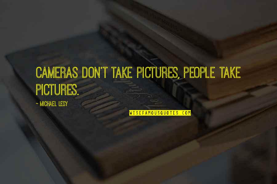 Take Pictures Quotes By Michael Lesy: Cameras don't take pictures, people take pictures.