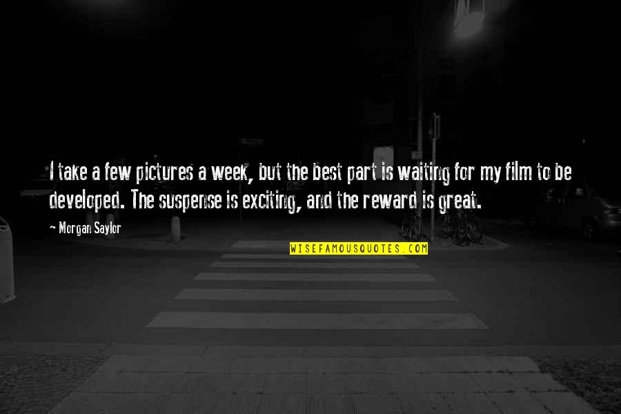 Take Pictures Quotes By Morgan Saylor: I take a few pictures a week, but Take Pictures Quotes By Morgan Saylor: I take a few pictures a week, but