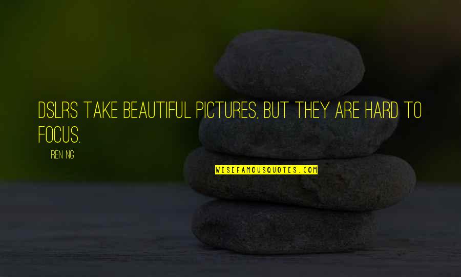 Take Pictures Quotes By Ren Ng: DSLRs take beautiful pictures, but they are hard
