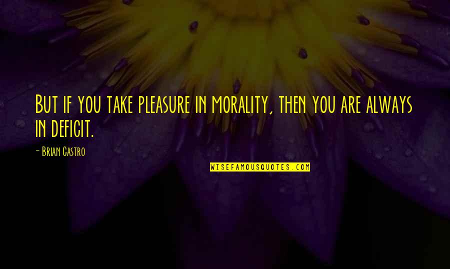 Take Pleasure In Life Quotes By Brian Castro: But if you take pleasure in morality, then