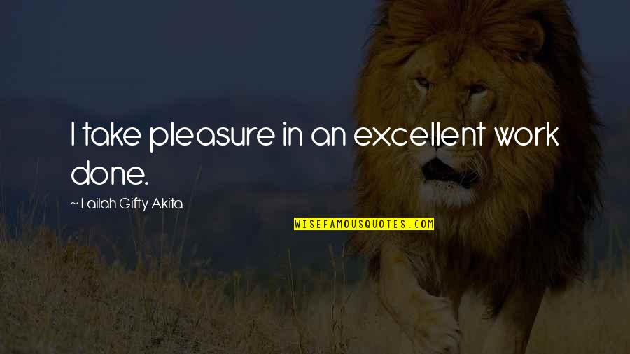 Take Pleasure In Life Quotes By Lailah Gifty Akita: I take pleasure in an excellent work done. Take Pleasure In Life Quotes By Lailah Gifty Akita: I take pleasure in an excellent work done.