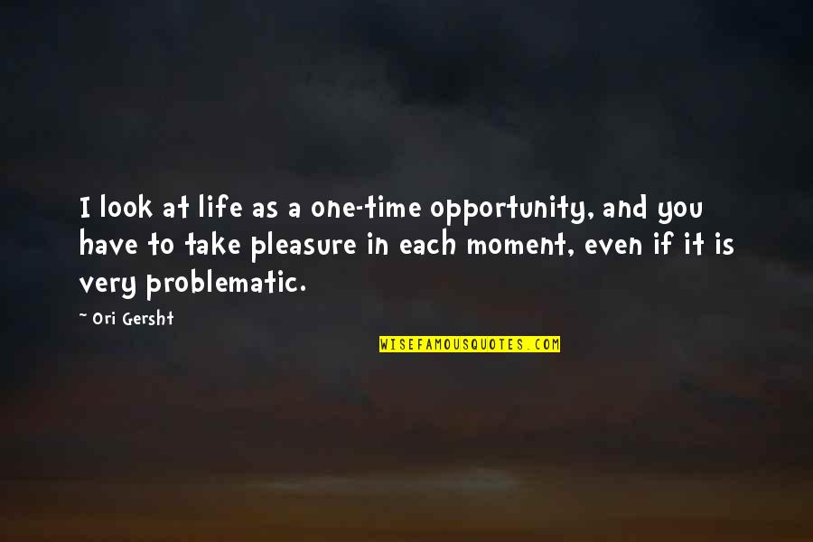 Take Pleasure In Life Quotes By Ori Gersht: I look at life as a one-time opportunity,