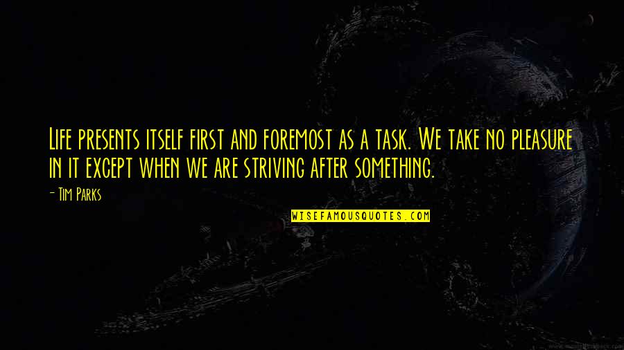 Take Pleasure In Life Quotes By Tim Parks: Life presents itself first and foremost as a Take Pleasure In Life Quotes By Tim Parks: Life presents itself first and foremost as a