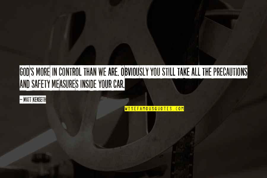 Take Precautions Quotes By Matt Kenseth: God's more in control than we are. Obviously Take Precautions Quotes By Matt Kenseth: God's more in control than we are. Obviously