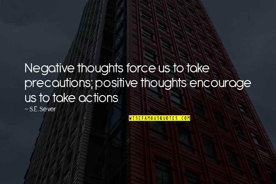 Take Precautions Quotes By S.E. Sever: Negative thoughts force us to take precautions; positive Take Precautions Quotes By S.E. Sever: Negative thoughts force us to take precautions; positive