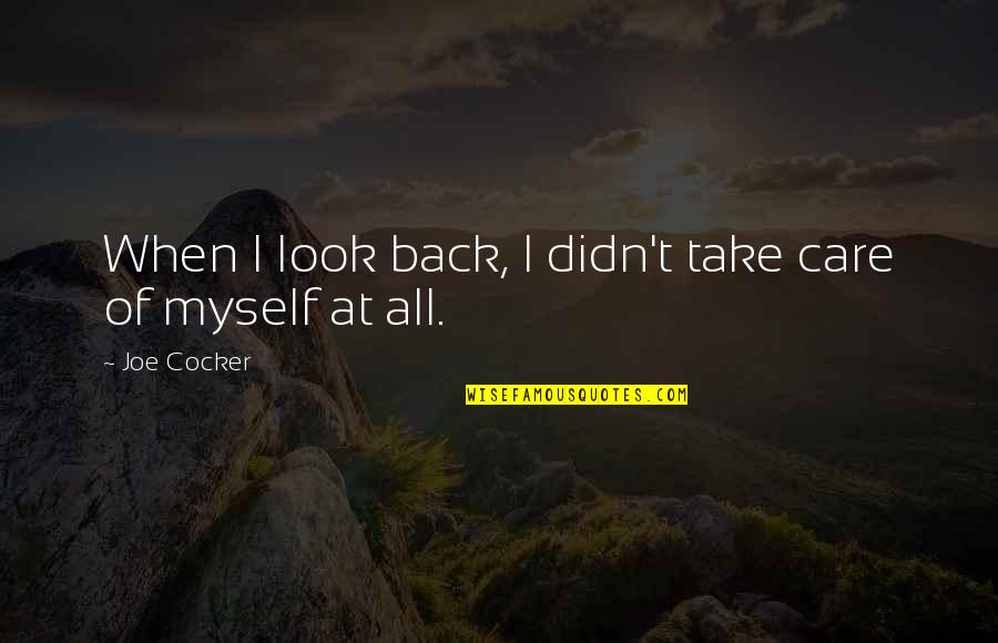 Take Quotes By Joe Cocker: When I look back, I didn't take care