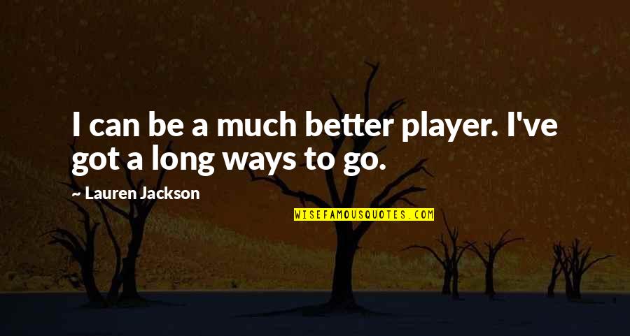 Take Respect Give Respect Quotes By Lauren Jackson: I can be a much better player. I've