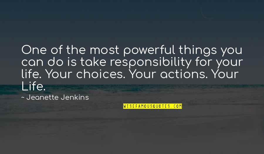 Take Responsibility For Your Actions Quotes By Jeanette Jenkins: One of the most powerful things you can