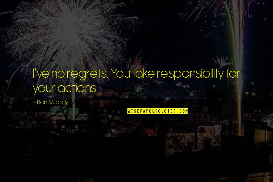 Take Responsibility For Your Actions Quotes By Ron Moody: I've no regrets. You take responsibility for your
