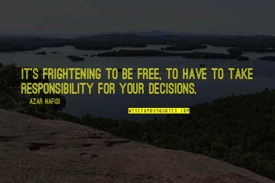 Take Responsibility For Your Decisions Quotes By Azar Nafisi: It's frightening to be free, to have to