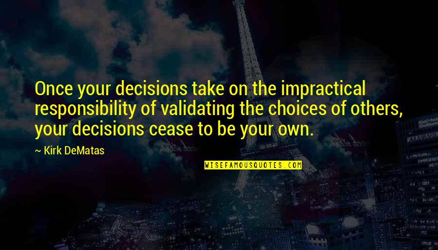 Take Responsibility For Your Decisions Quotes By Kirk DeMatas: Once your decisions take on the impractical responsibility