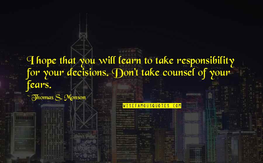Take Responsibility For Your Decisions Quotes By Thomas S. Monson: I hope that you will learn to take