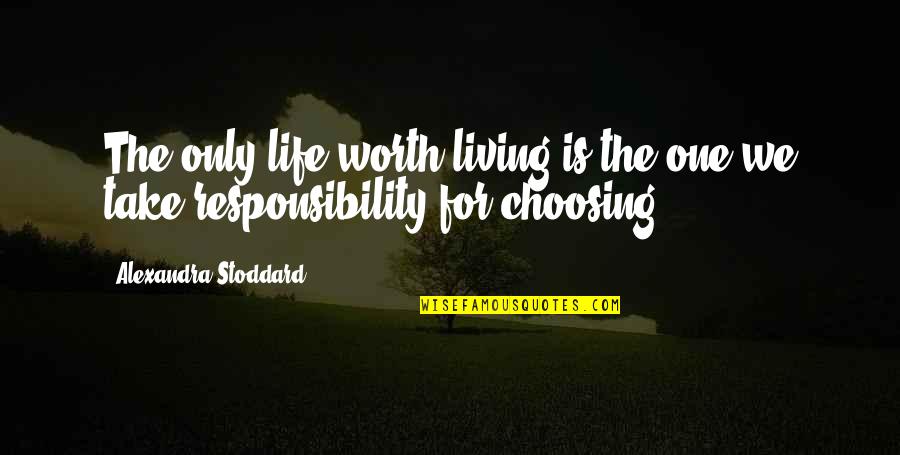 Take Responsibility For Your Life Quotes By Alexandra Stoddard: The only life worth living is the one