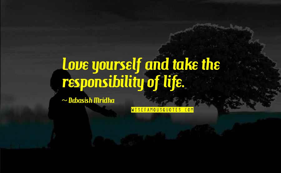 Take Responsibility For Your Life Quotes By Debasish Mridha: Love yourself and take the responsibility of life.