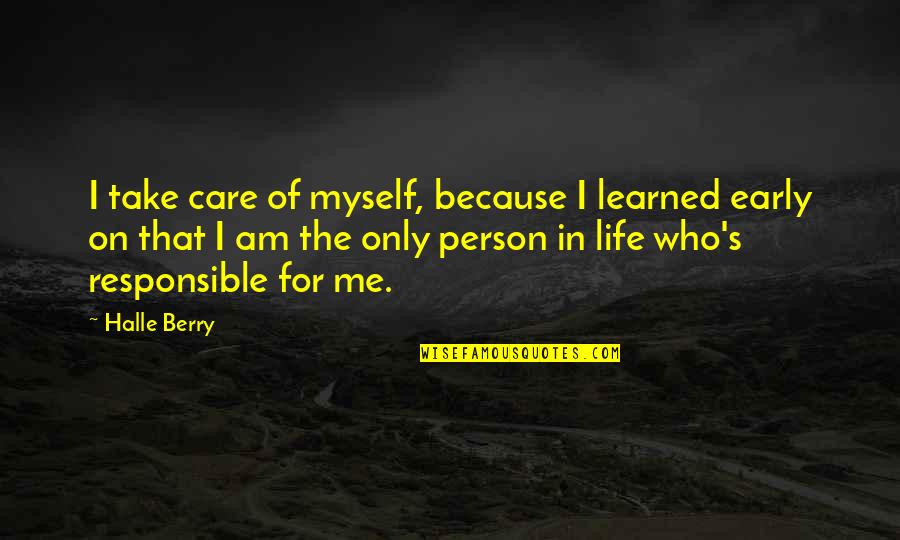 Take Responsibility For Your Life Quotes By Halle Berry: I take care of myself, because I learned