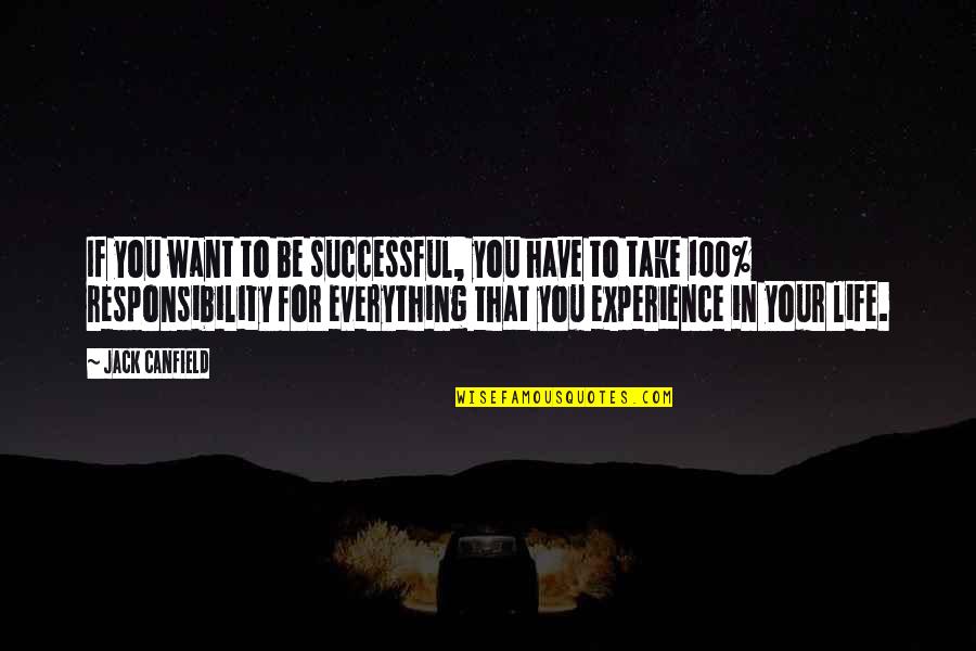 Take Responsibility For Your Life Quotes By Jack Canfield: If you want to be successful, you have