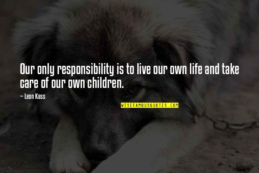 Take Responsibility For Your Life Quotes By Leon Kass: Our only responsibility is to live our own