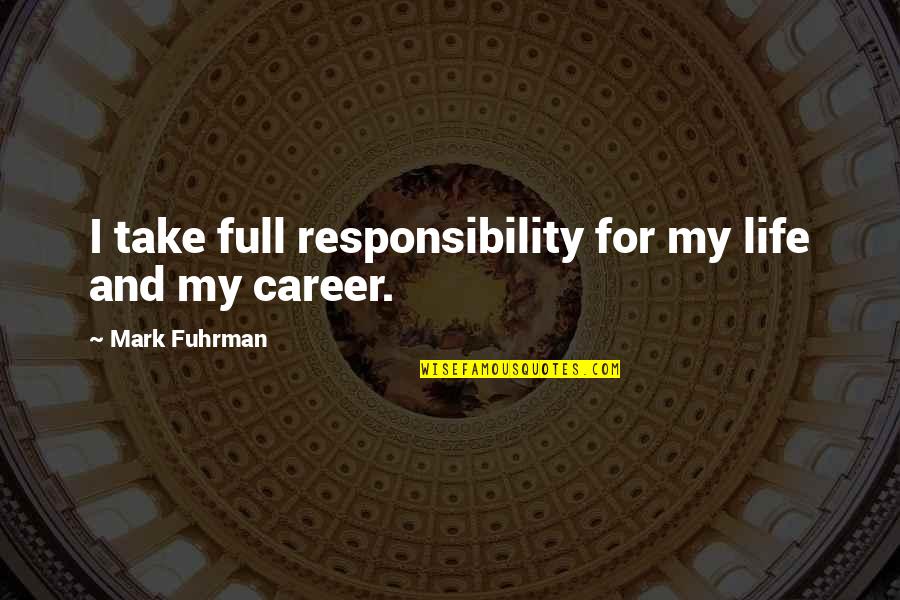 Take Responsibility For Your Life Quotes By Mark Fuhrman: I take full responsibility for my life and