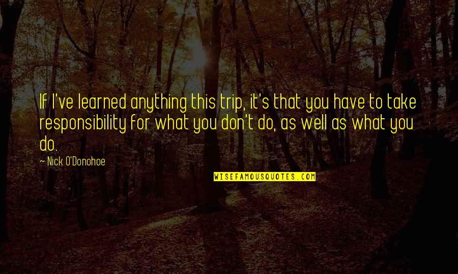 Take Responsibility For Your Life Quotes By Nick O'Donohoe: If I've learned anything this trip, it's that