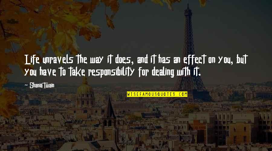 Take Responsibility For Your Life Quotes By Shania Twain: Life unravels the way it does, and it