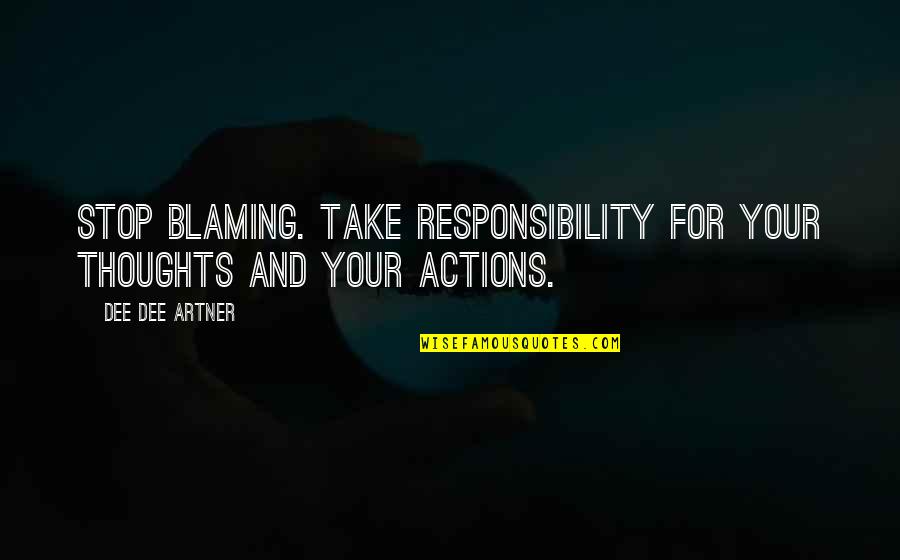 Take Responsibility For Your Own Actions Quotes By Dee Dee Artner: Stop Blaming. Take responsibility for your thoughts and