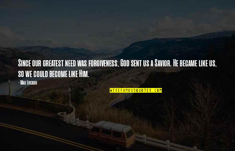 Take Responsibility For Your Own Actions Quotes By Max Lucado: Since our greatest need was forgiveness, God sent