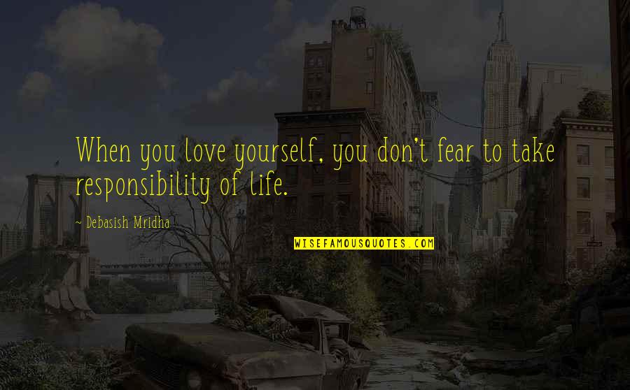 Take Responsibility For Your Own Happiness Quotes By Debasish Mridha: When you love yourself, you don't fear to