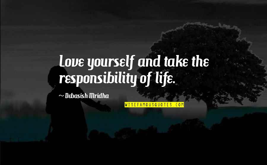 Take Responsibility For Your Own Happiness Quotes By Debasish Mridha: Love yourself and take the responsibility of life.