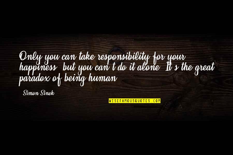 Take Responsibility For Your Own Happiness Quotes By Simon Sinek: Only you can take responsibility for your happiness..but