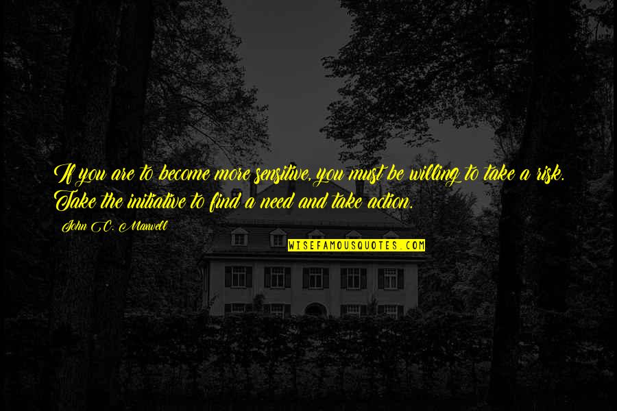 Take Risk Quotes By John C. Maxwell: If you are to become more sensitive, you Take Risk Quotes By John C. Maxwell: If you are to become more sensitive, you