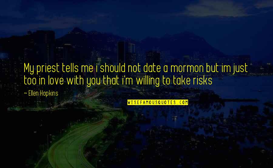 Take Risks In Love Quotes By Ellen Hopkins: My priest tells me i should not date Take Risks In Love Quotes By Ellen Hopkins: My priest tells me i should not date