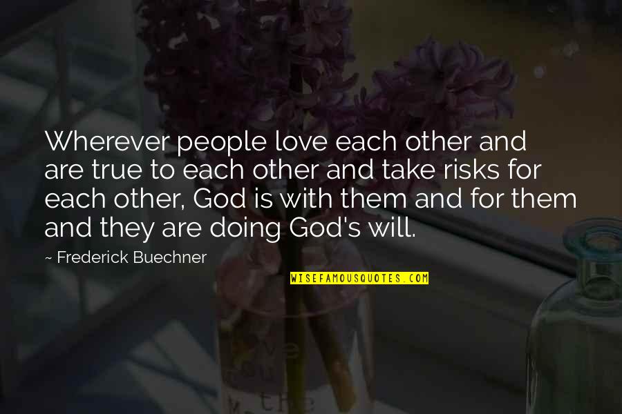Take Risks In Love Quotes By Frederick Buechner: Wherever people love each other and are true Take Risks In Love Quotes By Frederick Buechner: Wherever people love each other and are true