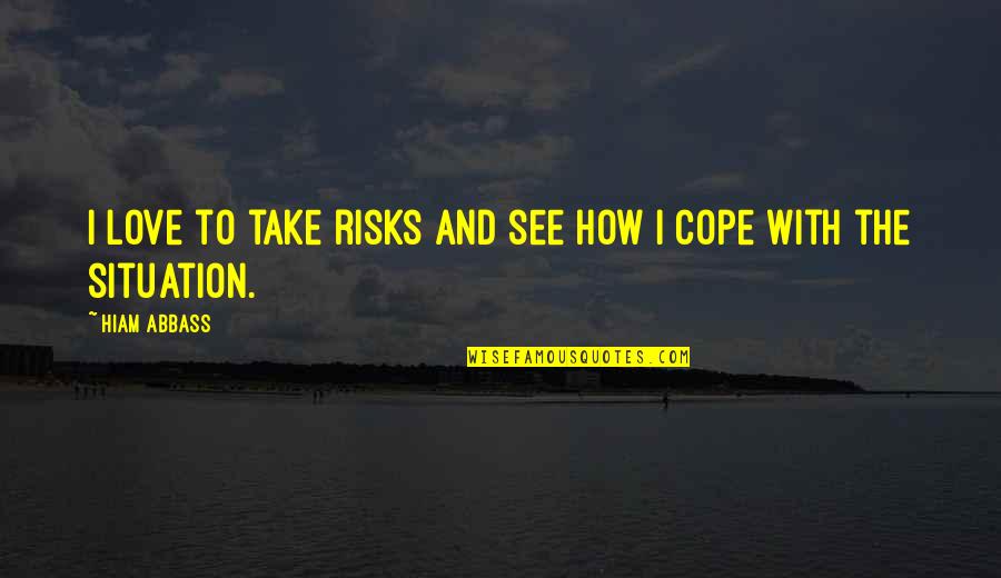 Take Risks In Love Quotes By Hiam Abbass: I love to take risks and see how