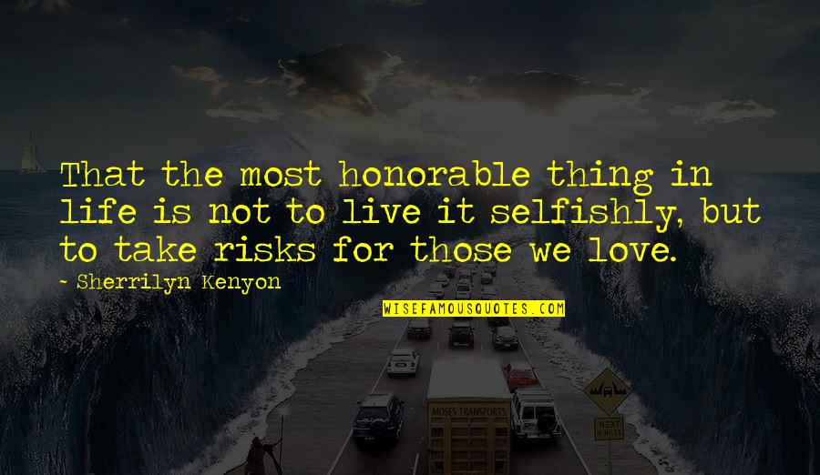 Take Risks In Love Quotes By Sherrilyn Kenyon: That the most honorable thing in life is Take Risks In Love Quotes By Sherrilyn Kenyon: That the most honorable thing in life is