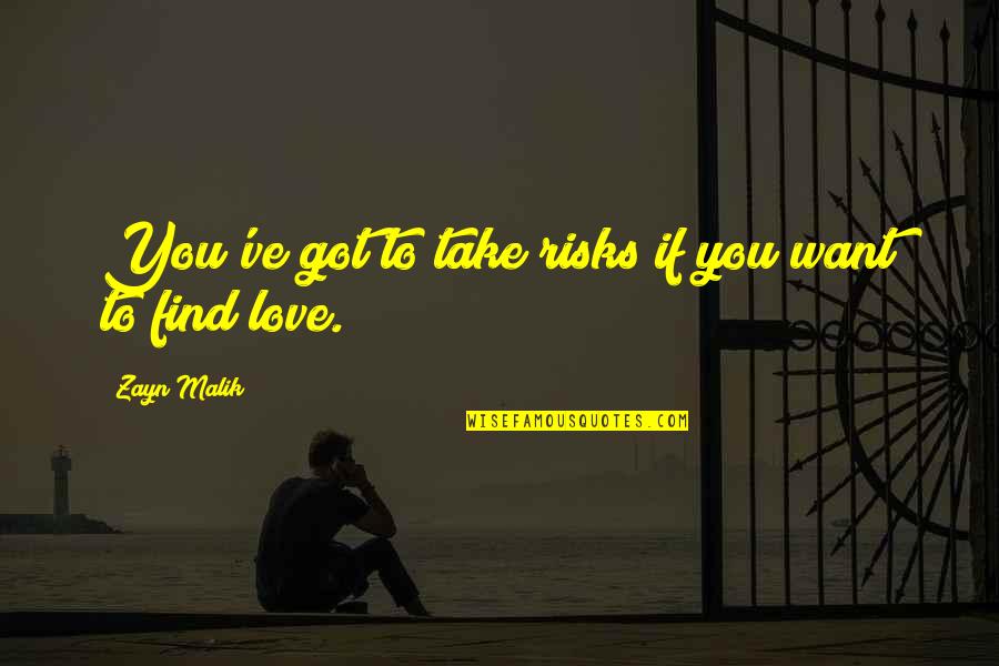 Take Risks In Love Quotes By Zayn Malik: You've got to take risks if you want Take Risks In Love Quotes By Zayn Malik: You've got to take risks if you want