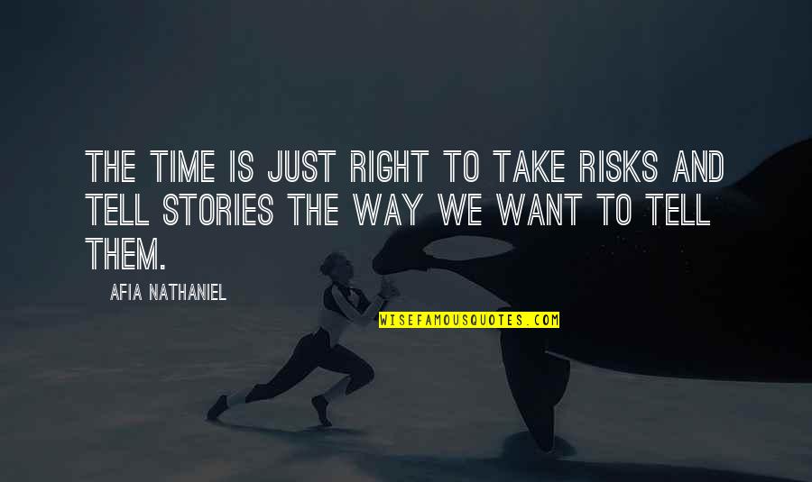 Take Risks Quotes By Afia Nathaniel: The time is just right to take risks Take Risks Quotes By Afia Nathaniel: The time is just right to take risks