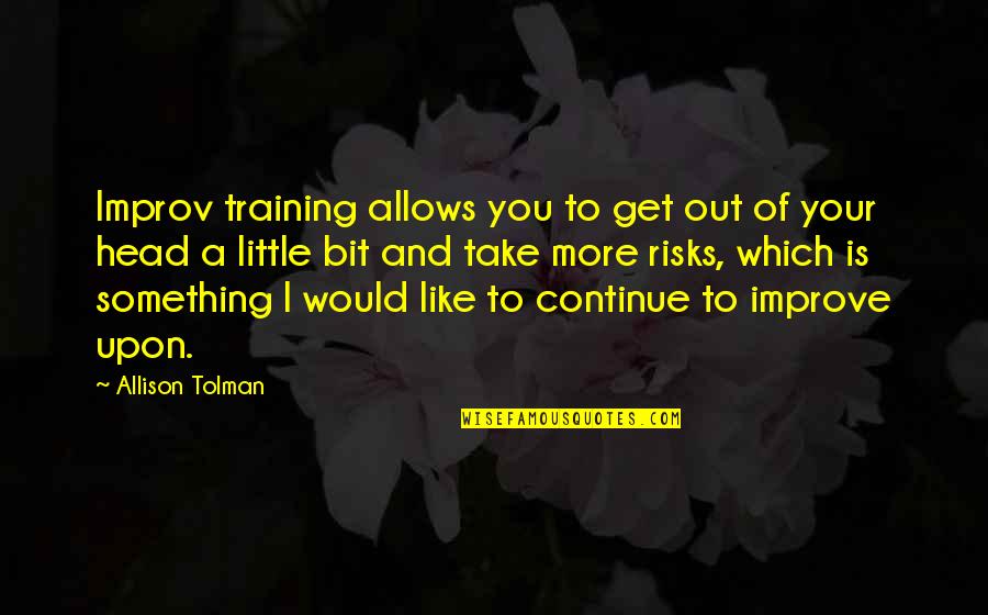 Take Risks Quotes By Allison Tolman: Improv training allows you to get out of Take Risks Quotes By Allison Tolman: Improv training allows you to get out of