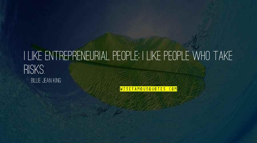 Take Risks Quotes By Billie Jean King: I like entrepreneurial people; I like people who Take Risks Quotes By Billie Jean King: I like entrepreneurial people; I like people who