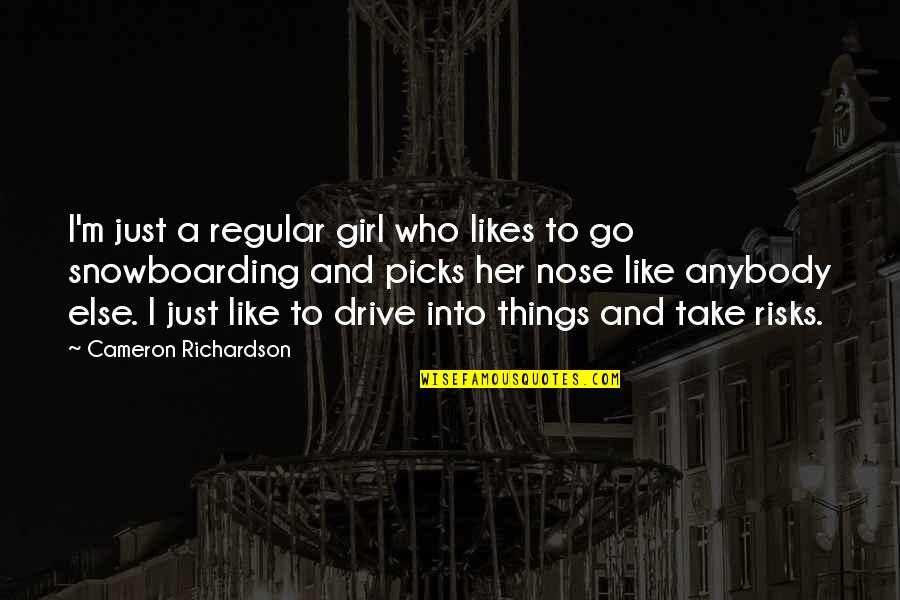 Take Risks Quotes By Cameron Richardson: I'm just a regular girl who likes to Take Risks Quotes By Cameron Richardson: I'm just a regular girl who likes to