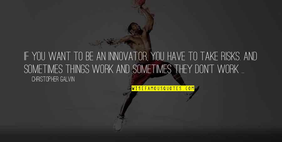 Take Risks Quotes By Christopher Galvin: If you want to be an innovator, you