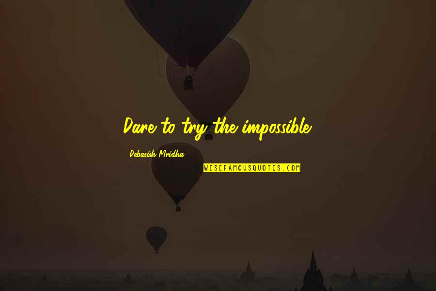 Take Risks Quotes By Debasish Mridha: Dare to try the impossible. Take Risks Quotes By Debasish Mridha: Dare to try the impossible.