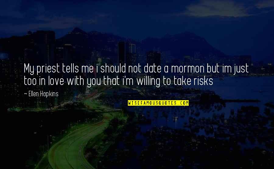 Take Risks Quotes By Ellen Hopkins: My priest tells me i should not date